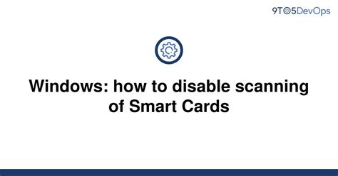 Windows: how to disable scanning of Smart Cards 